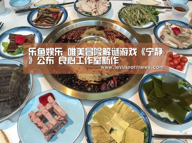 乐鱼娱乐_唯美冒险解谜游戏《宁静》公布 良心工作室新作(图1) 乐鱼体育在线登录